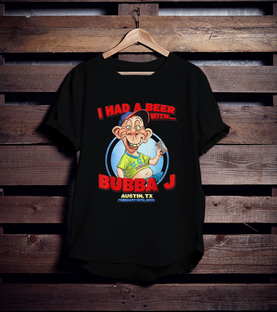 I Had A Beer With Bubba J Austin Tx February 15Th 2019 T-Shirt