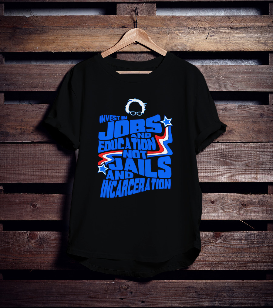Invest In Jobs And Education Not Jails And Incarceration Bernie Sanders T-Shirt