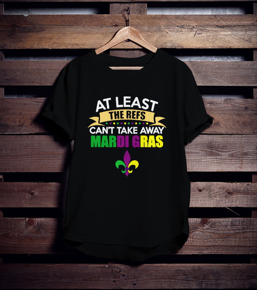At Least The Refs Can't Take Away Mardi Gras Fleur-de-Lis T-Shirt