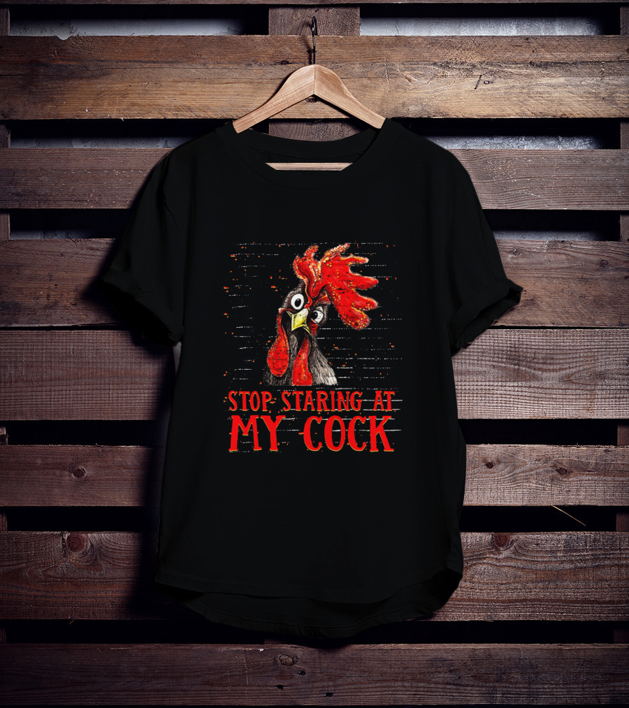 Stop Staring At My Cock Chicken Funny Rooster T-Shirt
