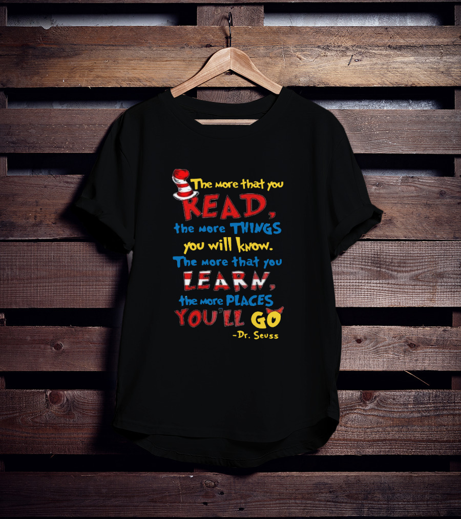 The More That You Read The More That You Learn Dr Seuss Quote With Hat T-Shirt