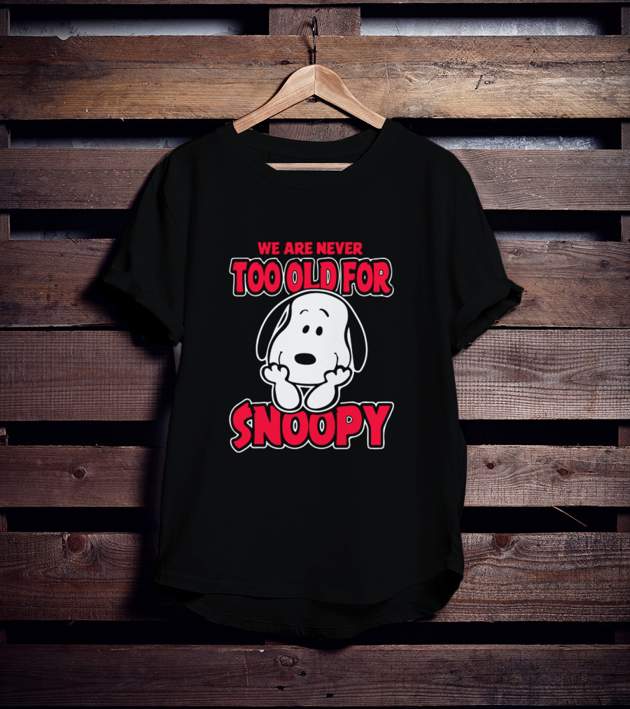 We Are Never Too Old For Snoopy Peanuts Iconic Character Appreciation T-Shirt