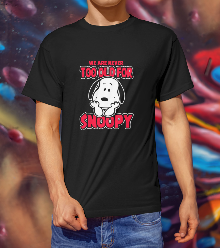 We Are Never Too Old For Snoopy Peanuts Iconic Character Appreciation T-Shirt