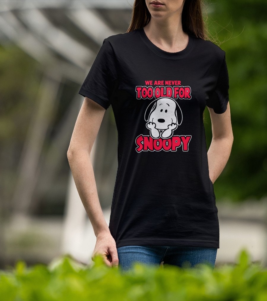 We Are Never Too Old For Snoopy Peanuts Iconic Character Appreciation T-Shirt