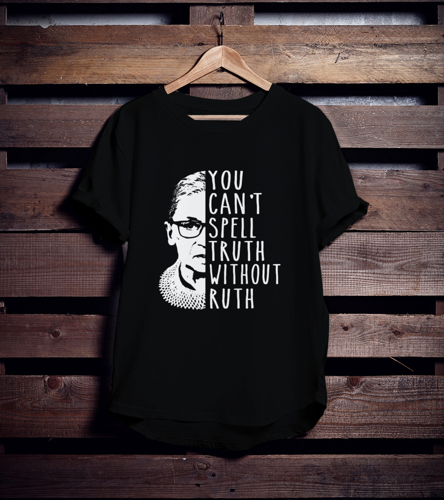 You Can't Spell Truth Without Ruth RBG Iconic Feminist T-Shirt