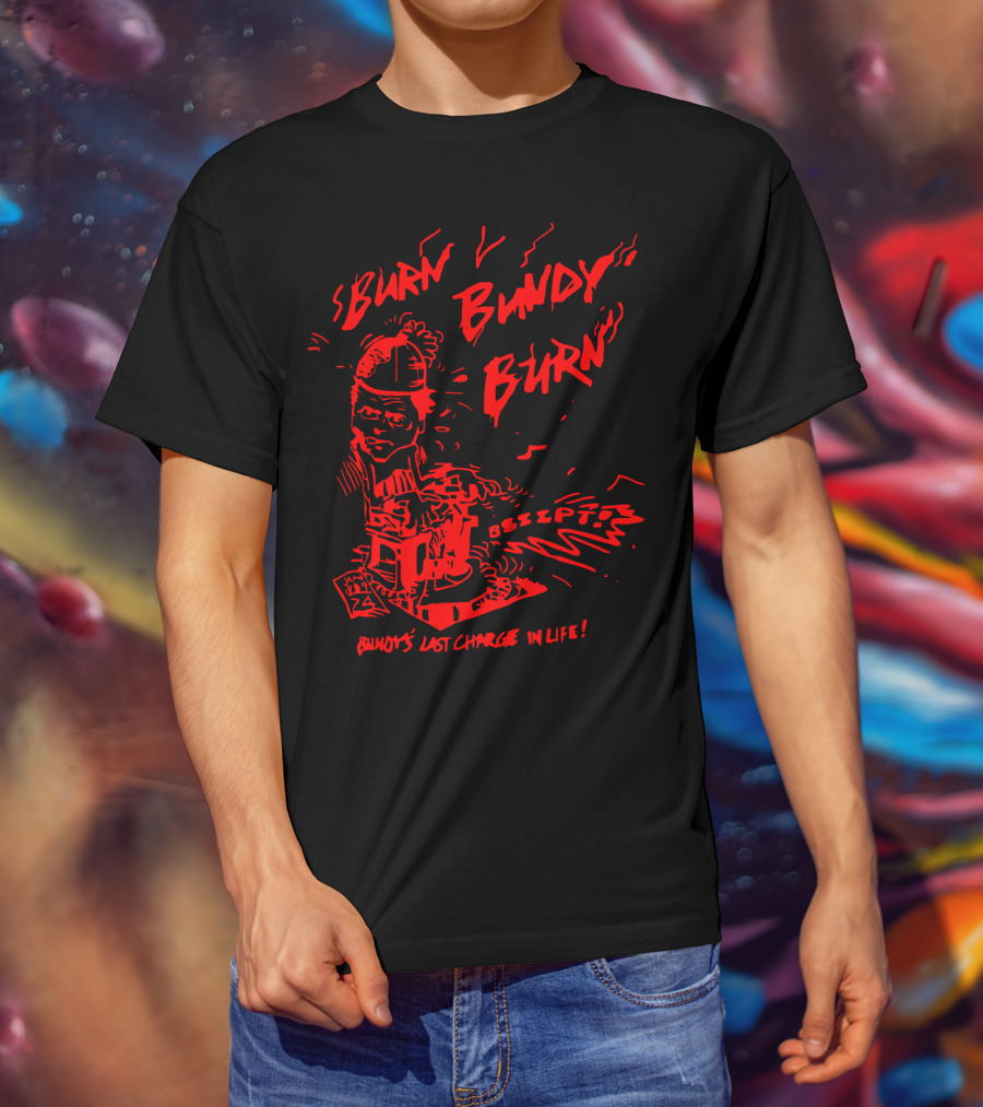 Burn Bundy Burn Bundy's Last Charge In Life Electric Chair Bzzzt T-Shirt