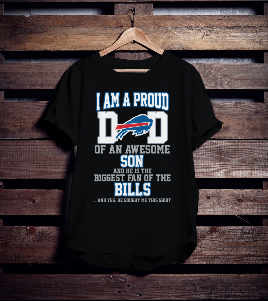 I Am A Proud Dad Of An Awesome Son And He Is The Biggest Fan Of The Bills T-Shirt