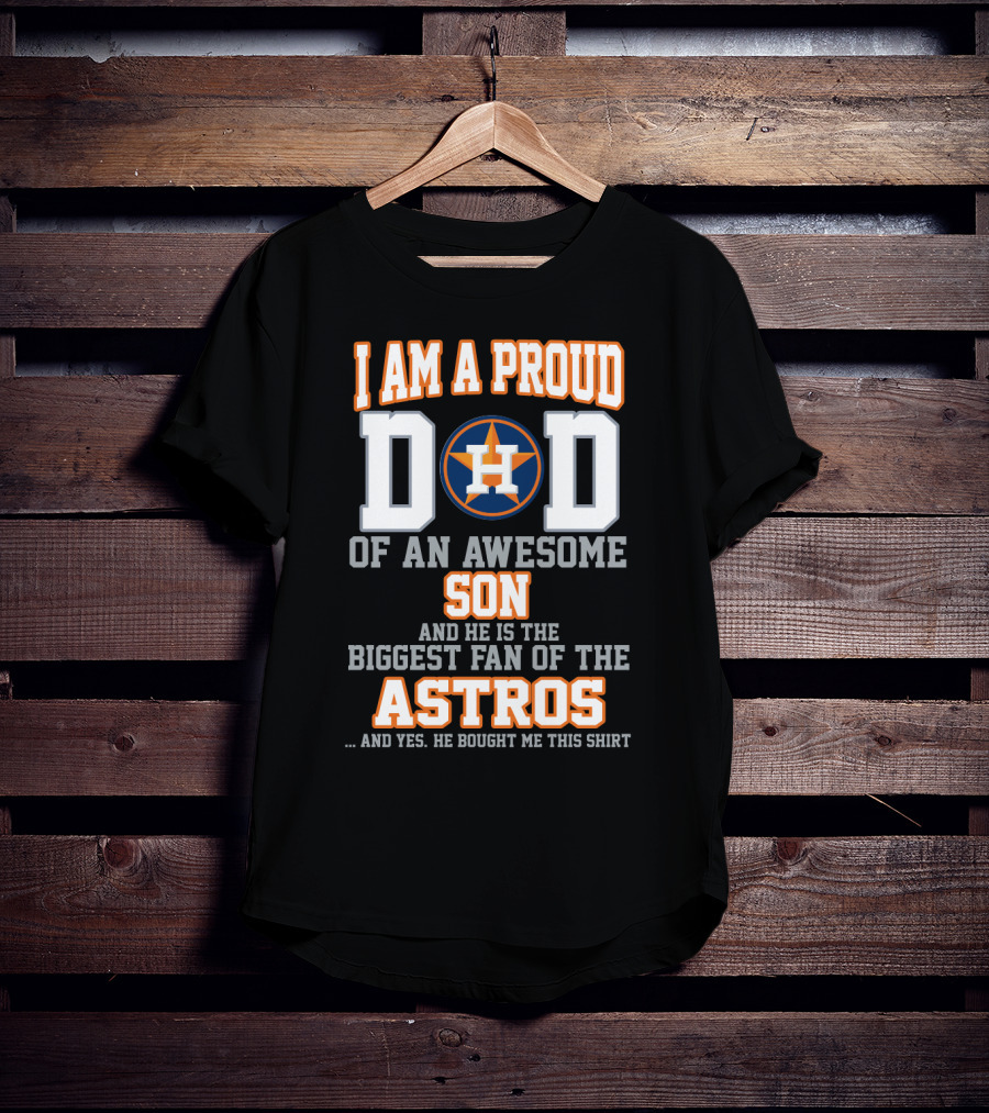 I Am A Proud Dad Of An Awesome Son And He Is The Biggest Fan Of The Astros T-Shirt