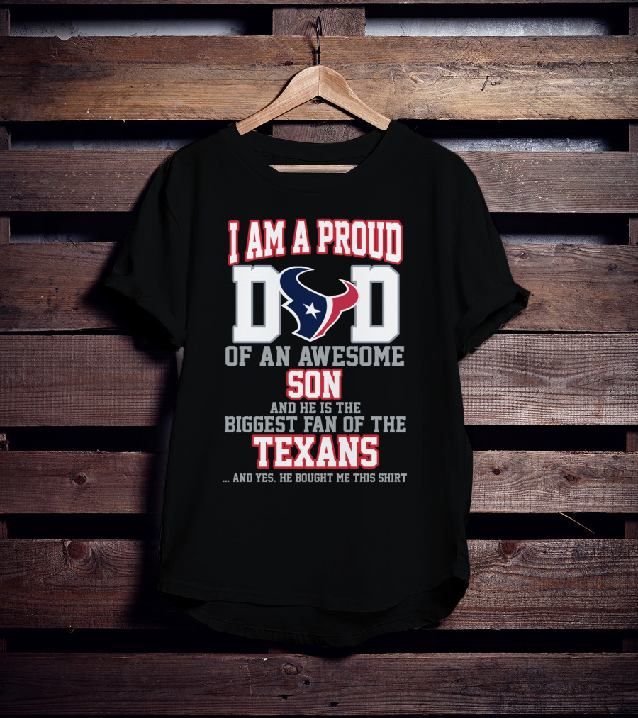 I Am A Proud Dad Of An Awesome Son And He Is The Biggest Fan Of The Texans T-Shirt