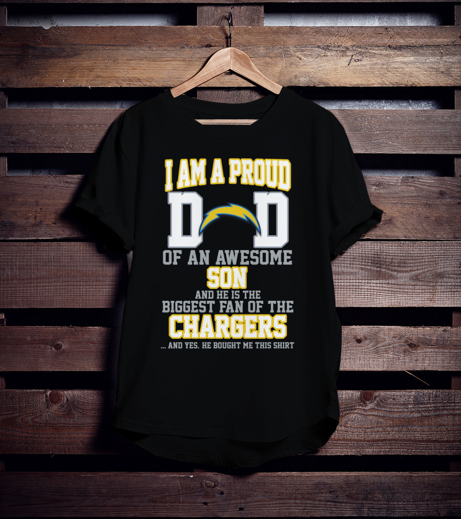 I Am A Proud Dad Of An Awesome Son And He Is The Biggest Fan Of The Chargers T-Shirt