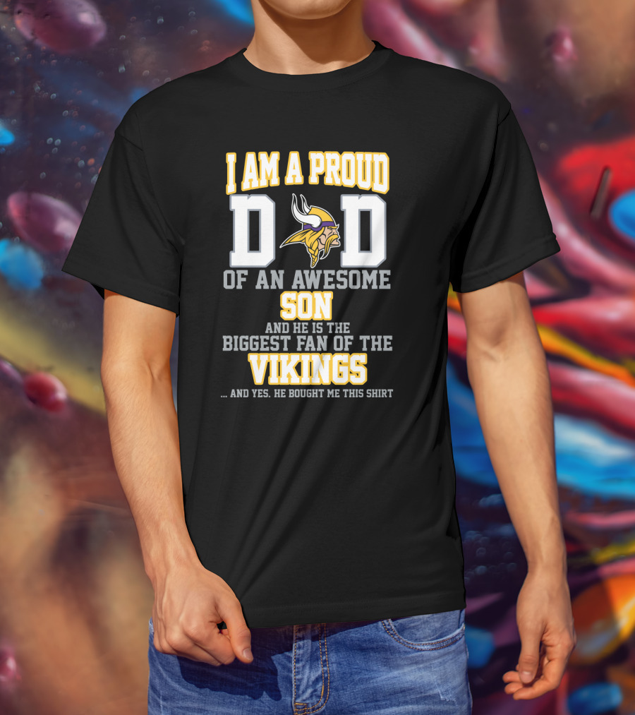 I Am A Proud Dad Of An Awesome Son And He Is The Biggest Fan Of The Vikings T-Shirt