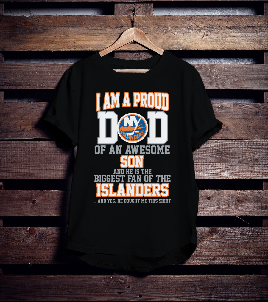 I Am A Proud Dad Of An Awesome Son And He Is The Biggest Fan Of The Ny Islanders T-Shirt