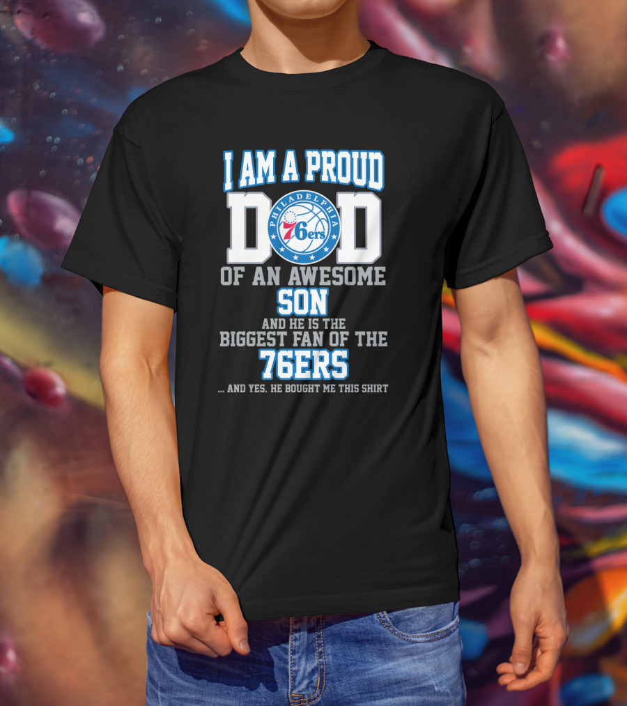 I Am A Proud Dad Of An Awesome Son Biggest Fan Of The Philadelphia 76ers T-Shirt
