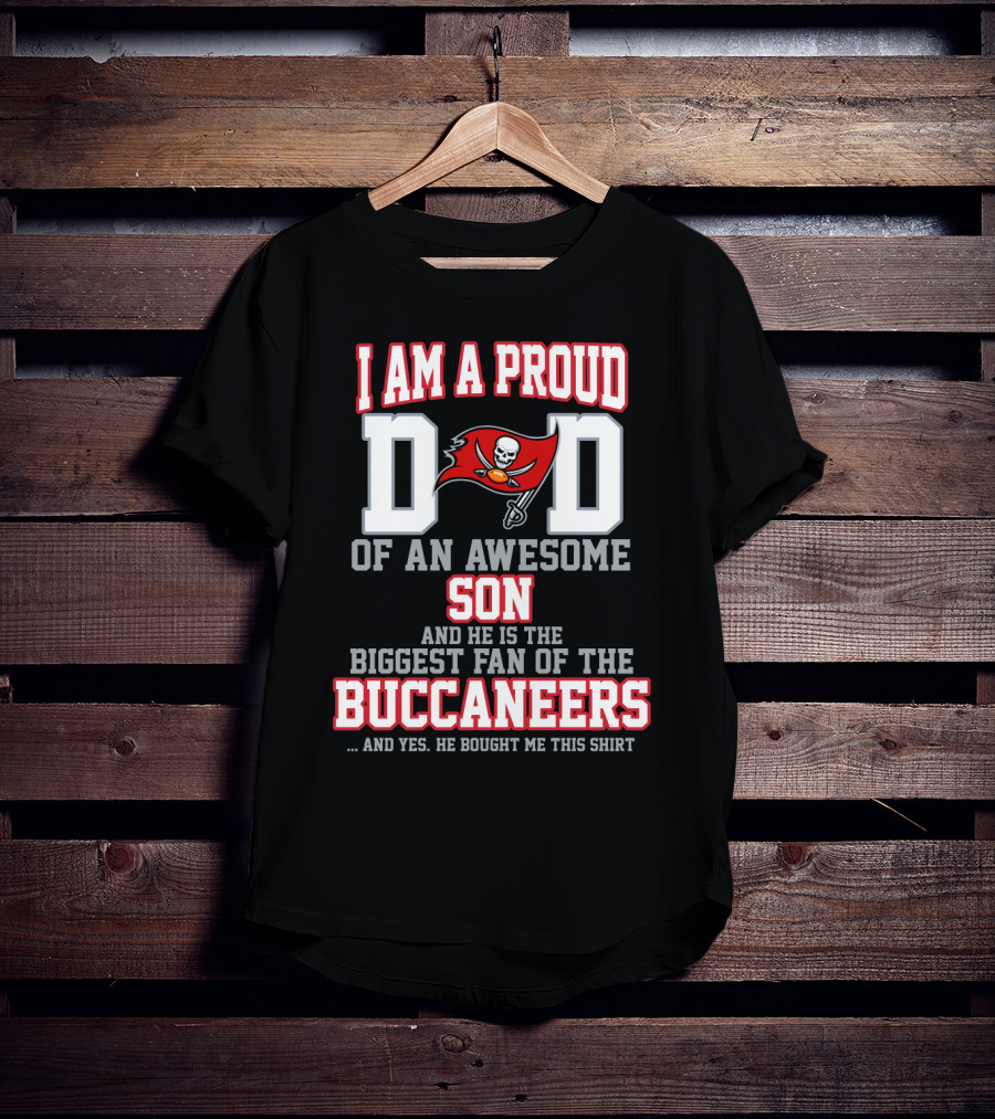 I Am A Proud Dad Of An Awesome Son And He Is The Biggest Fan Of The Buccaneers T-Shirt