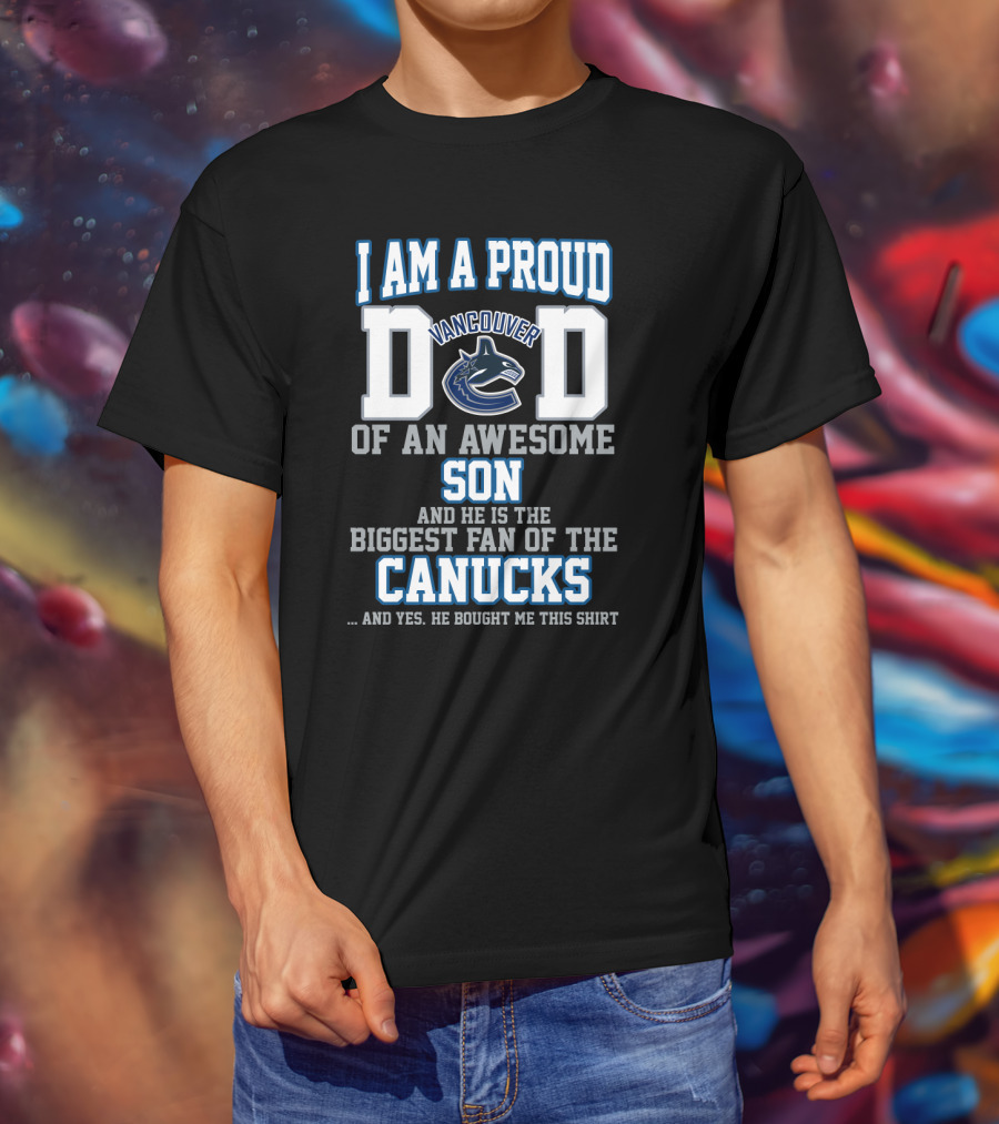 I Am A Proud Vancouver Canucks Dad Of An Awesome Son Biggest Fan T-Shirt