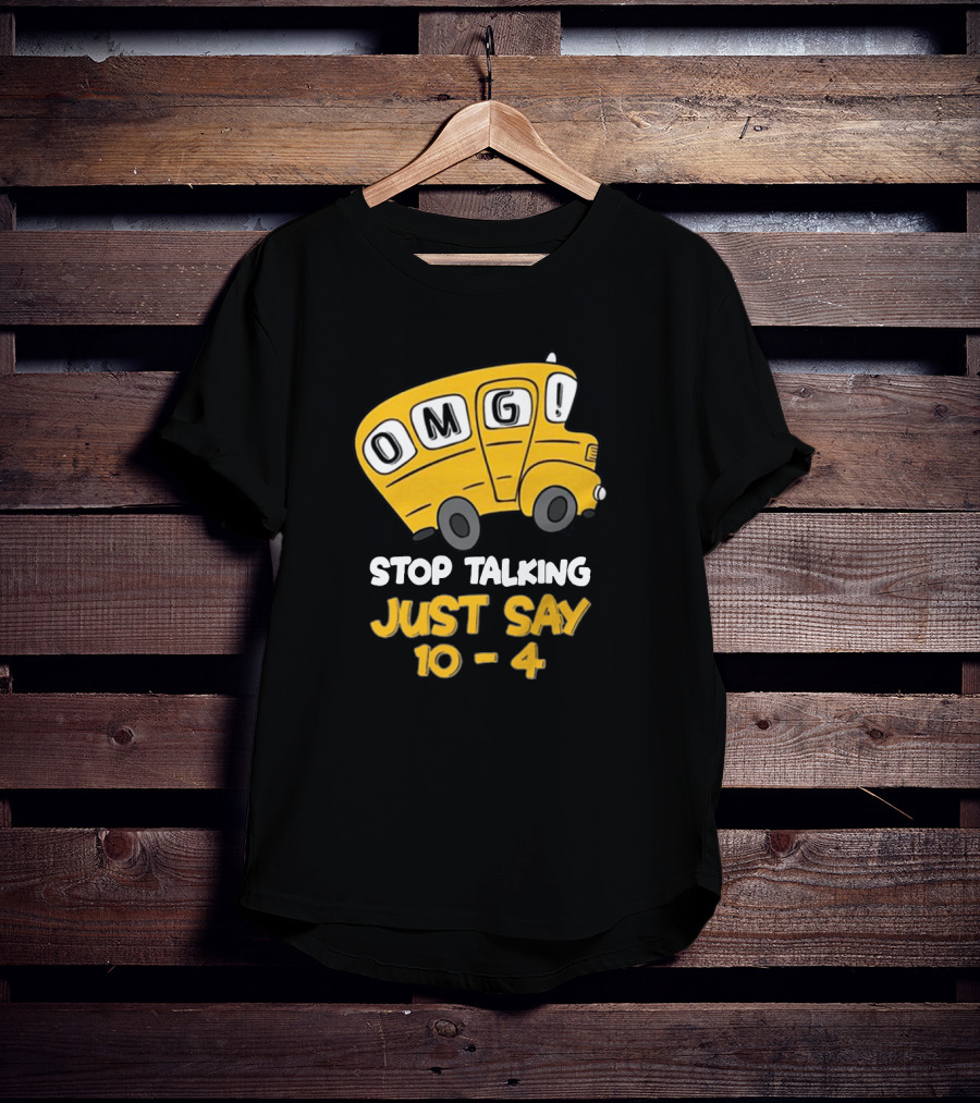 OMG Bus Stop Talking Just Say 10-4 T-Shirt