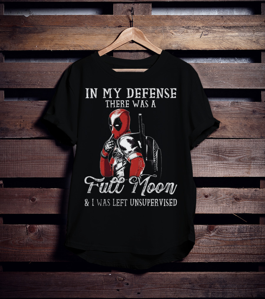 Deadpool In My Defense There Was A Full Moon And I Was Left Unsupervised T-Shirt