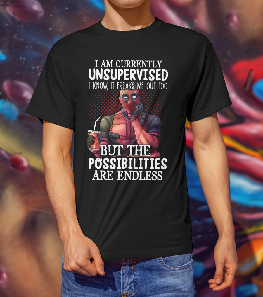 Deadpool Unsupervised Possibilities Are Endless Freaks Me Out Too T-Shirt