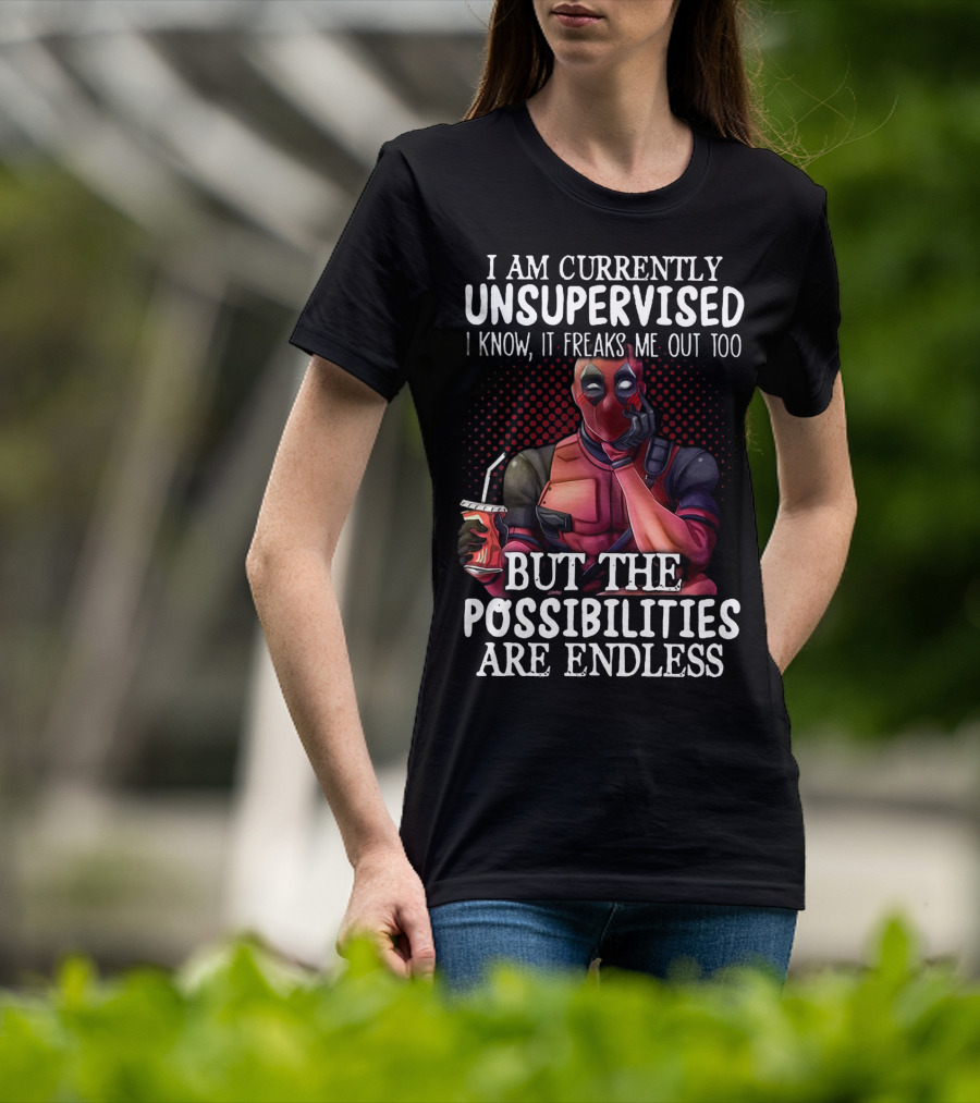 Deadpool Unsupervised Possibilities Are Endless Freaks Me Out Too T-Shirt