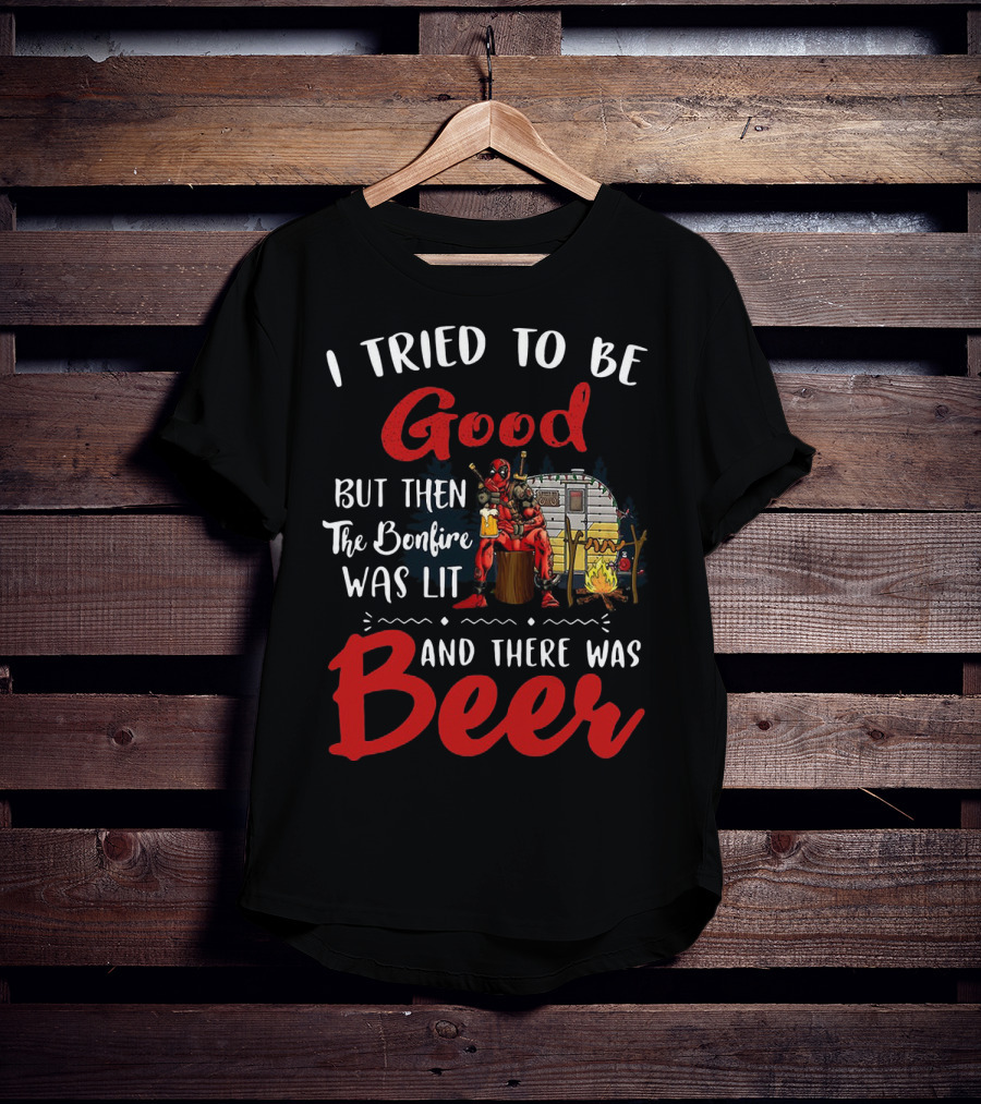 I Tried To Be Good But Then The Bonfire Was Lit And There Was Beer T-Shirt