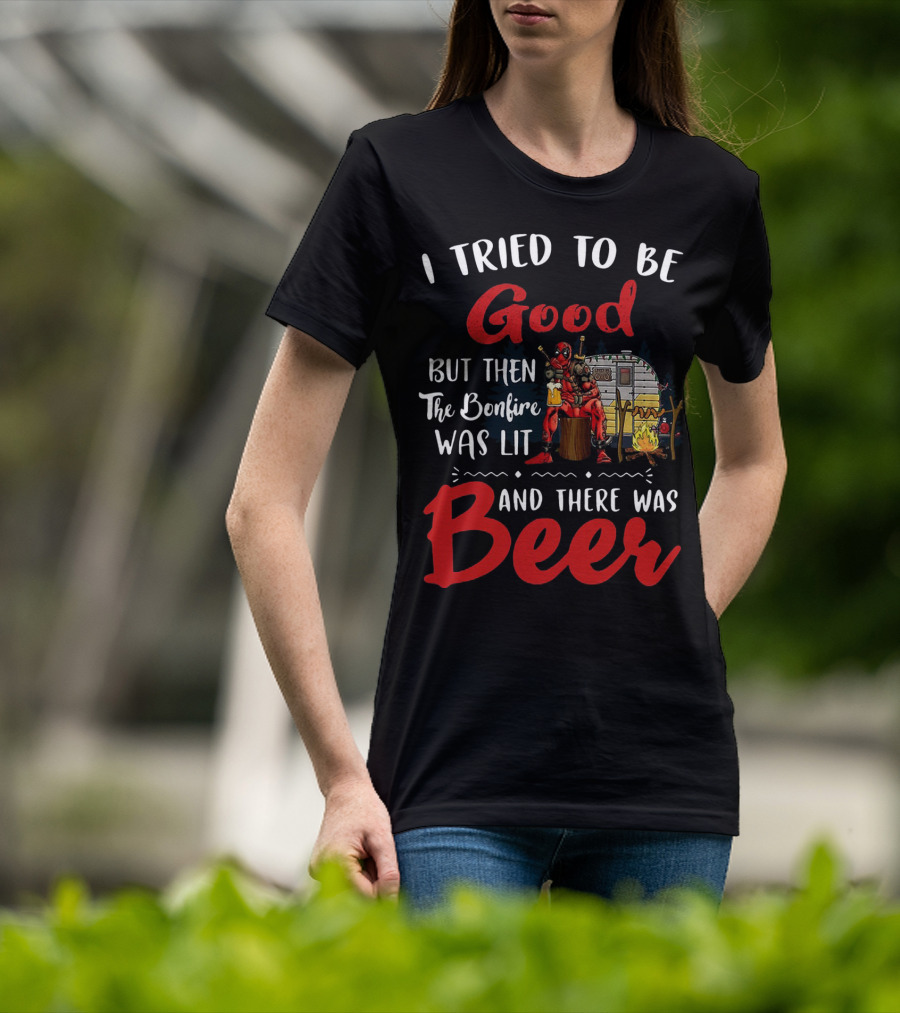 I Tried To Be Good But Then The Bonfire Was Lit And There Was Beer T-Shirt