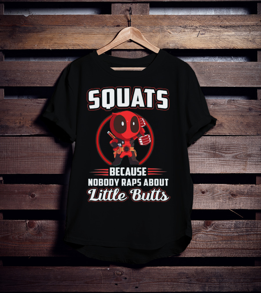 Squats Because Nobody Raps About Little Butts With Deadpool Character T-Shirt