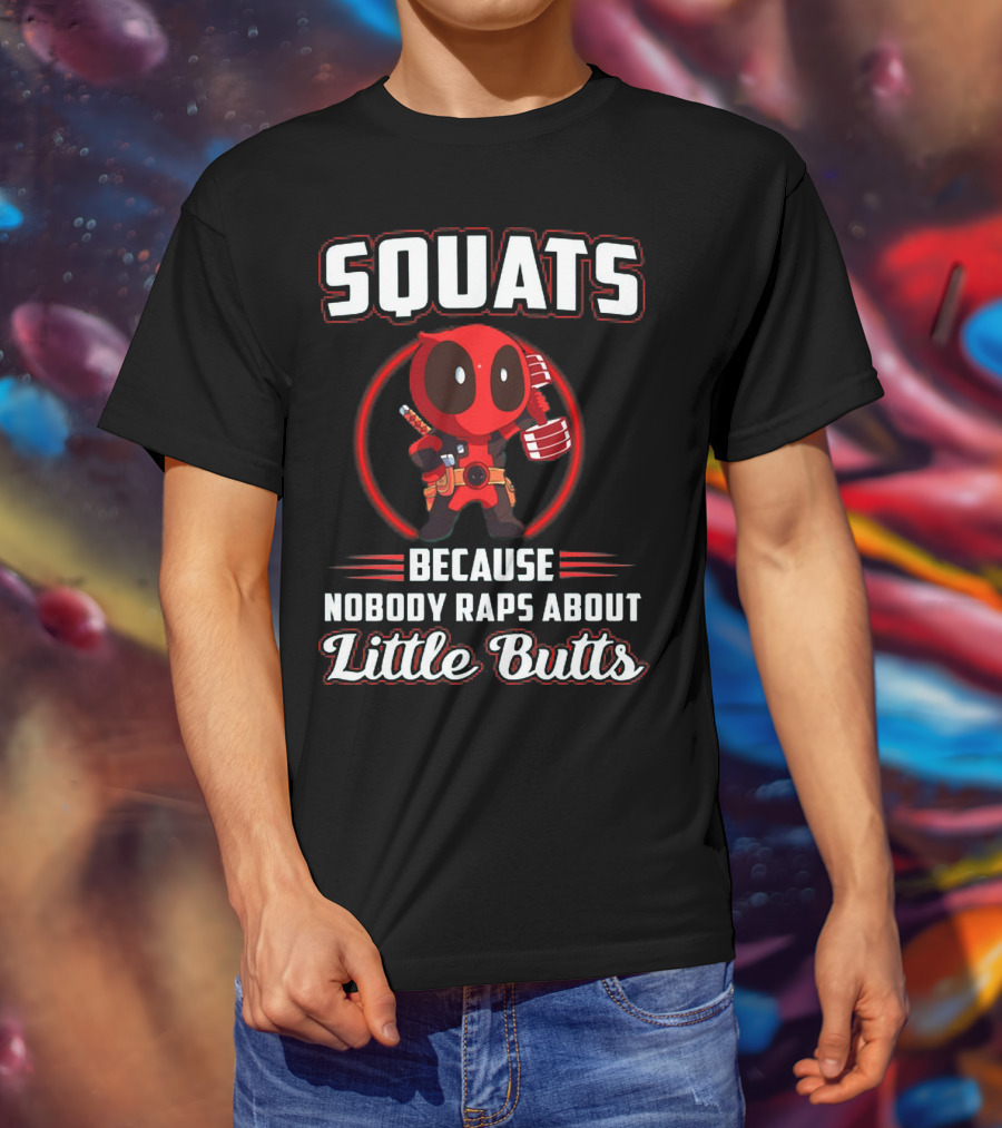 Squats Because Nobody Raps About Little Butts With Deadpool Character T-Shirt