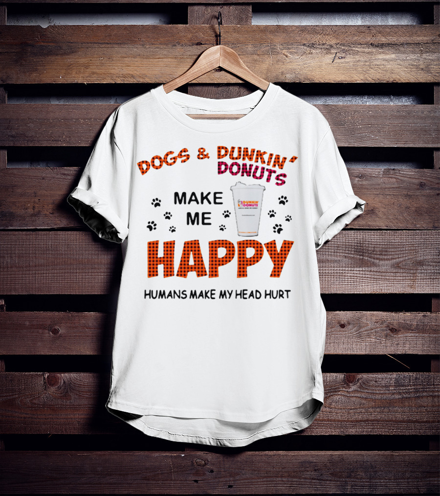 Dogs Dunkin Donuts Make Me Happy Humans Make My Head Hurt T-Shirt