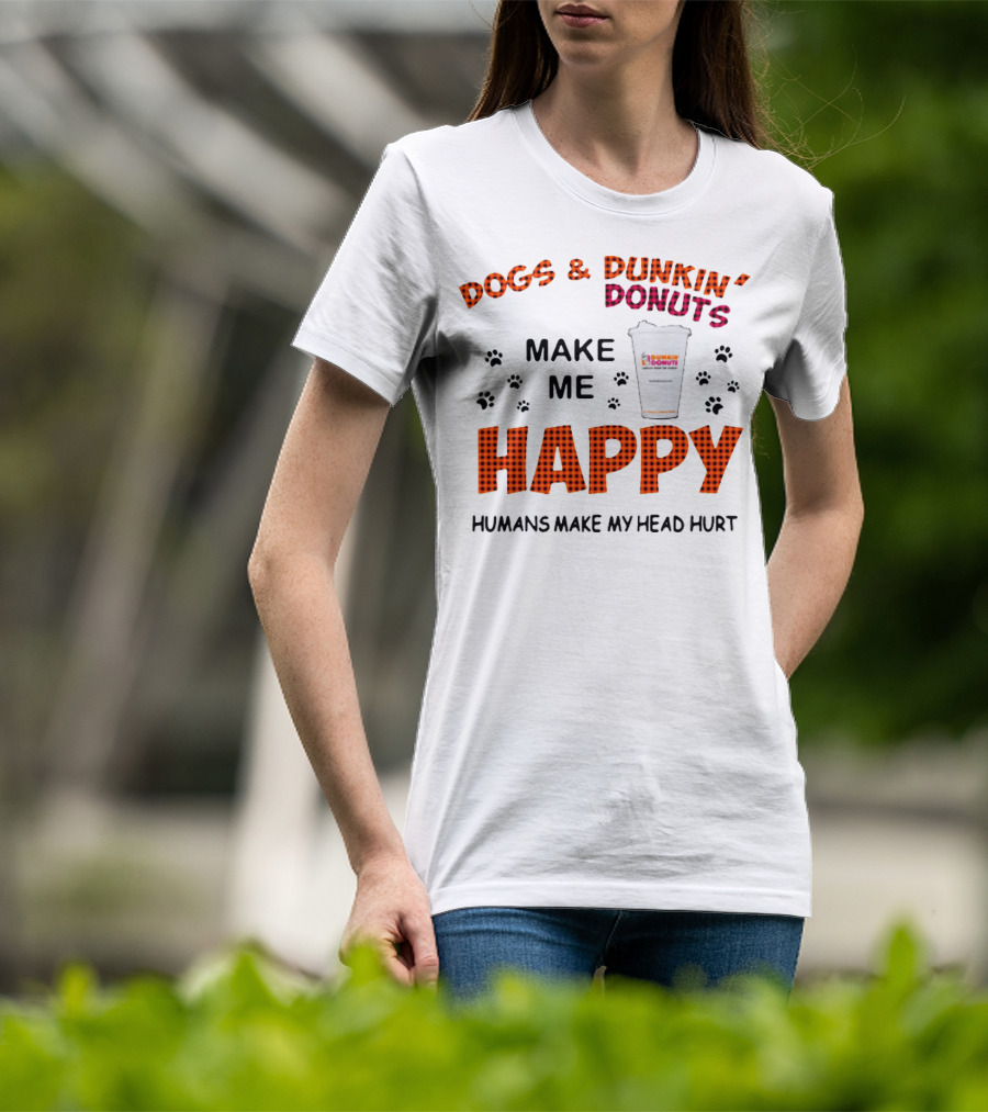 Dogs Dunkin Donuts Make Me Happy Humans Make My Head Hurt T-Shirt