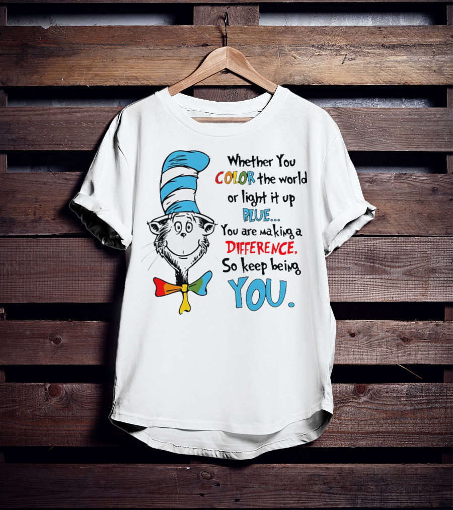 Dr Seuss Cat In The Hat Whether You Color The World Blue You Are Making A Difference So Keep Being You T-Shirt