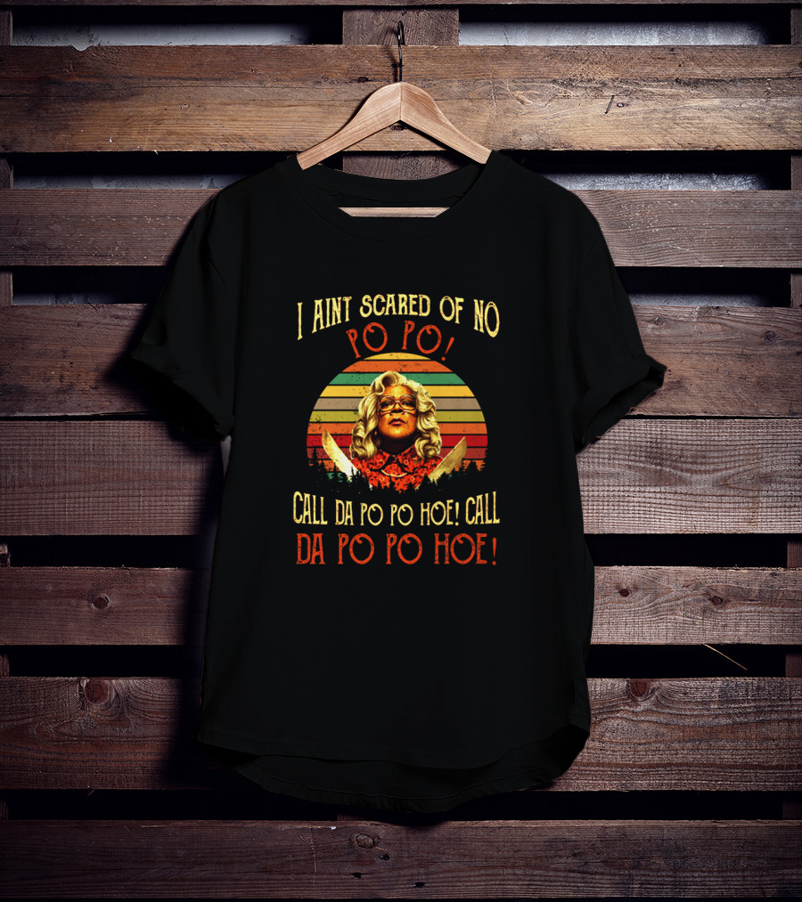 Madea I Ain't Scared Of No Po Po Call Da Po Po Hoe Sunset Retro T-Shirt