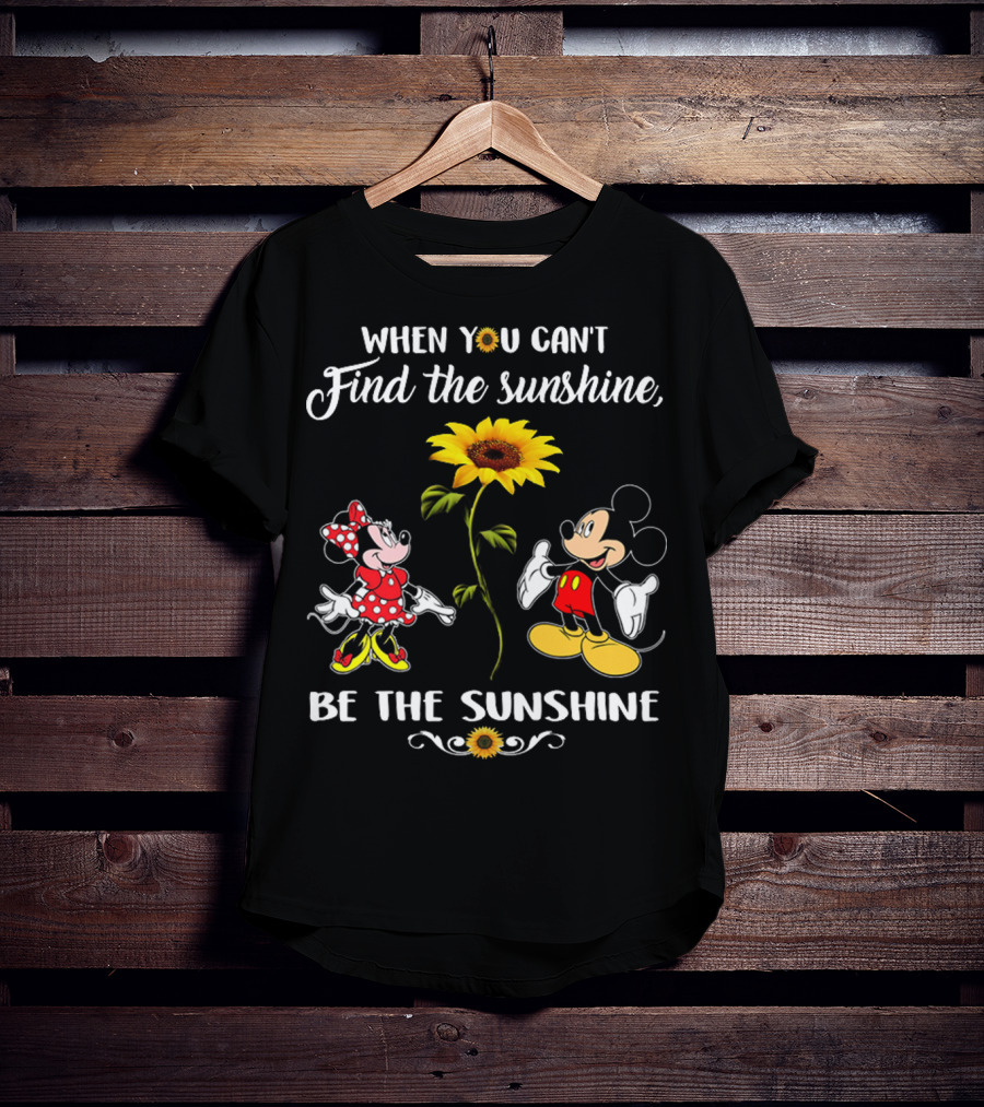 When You Can't Find The Sunshine Be The Sunshine Mickey Sunflower T-Shirt