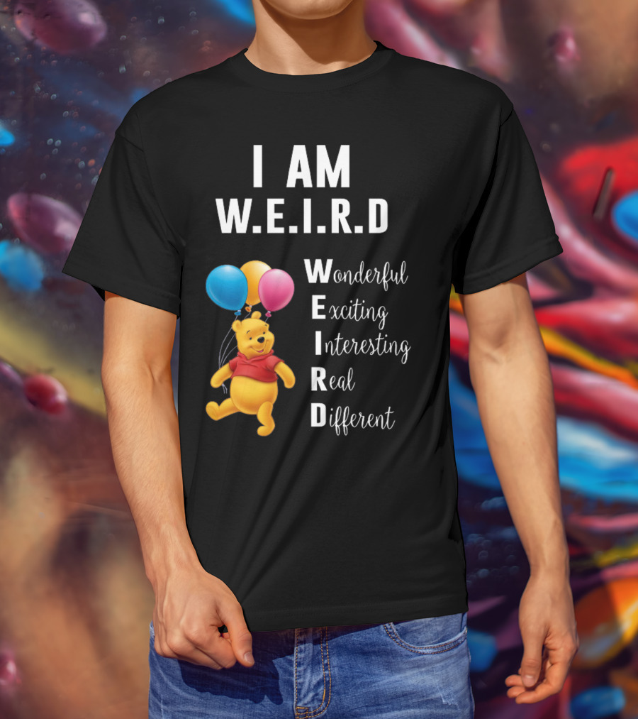 I Am W.E.I.R.D Wonderful Exciting Interesting Real Different Pooh Balloons T-Shirt