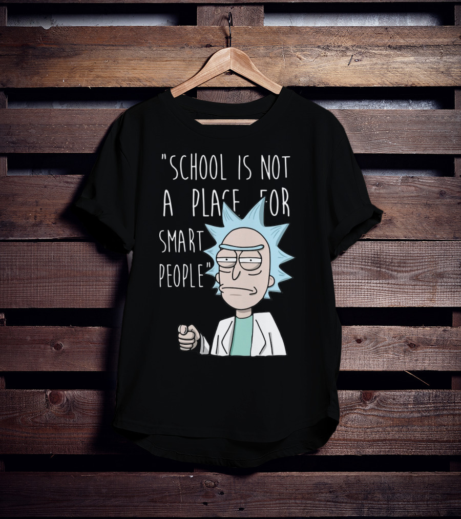 Rick Sanchez Quote School Is Not A Place For Smart People T-Shirt