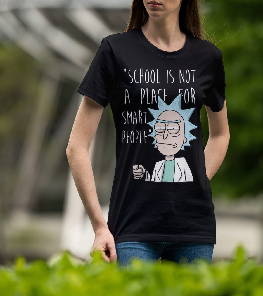 Rick Sanchez Quote School Is Not A Place For Smart People T-Shirt