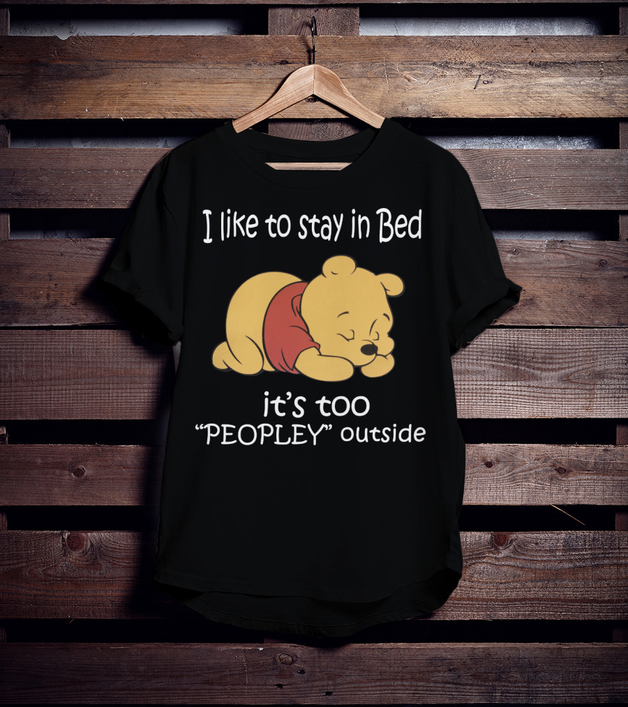 Winnie The Pooh I Like To Stay In Bed It’s Too Peopley Outside T-Shirt
