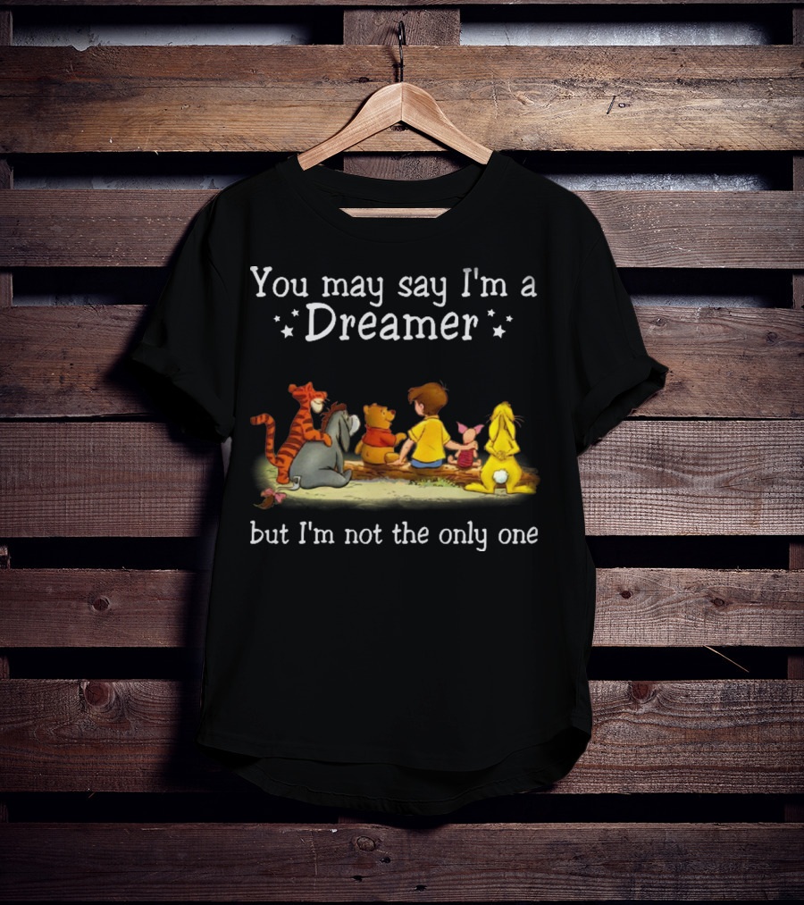 Winnie The Pooh Tigger Eeyore Piglet Christopher Robin You May Say I'm A Dreamer But I'm Not The Only One T-Shirt