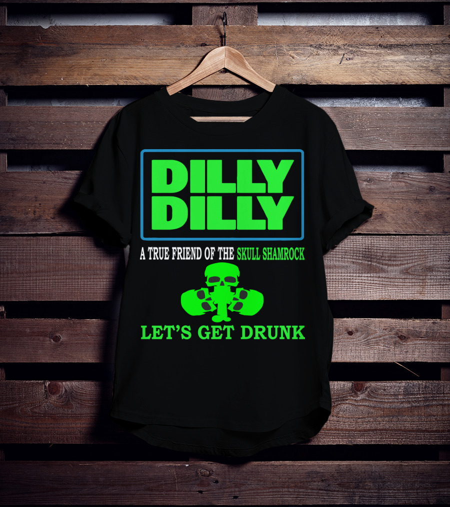 Dilly Dilly A True Friend Of The Skull Shamrock Let's Get Drunk T-Shirt
