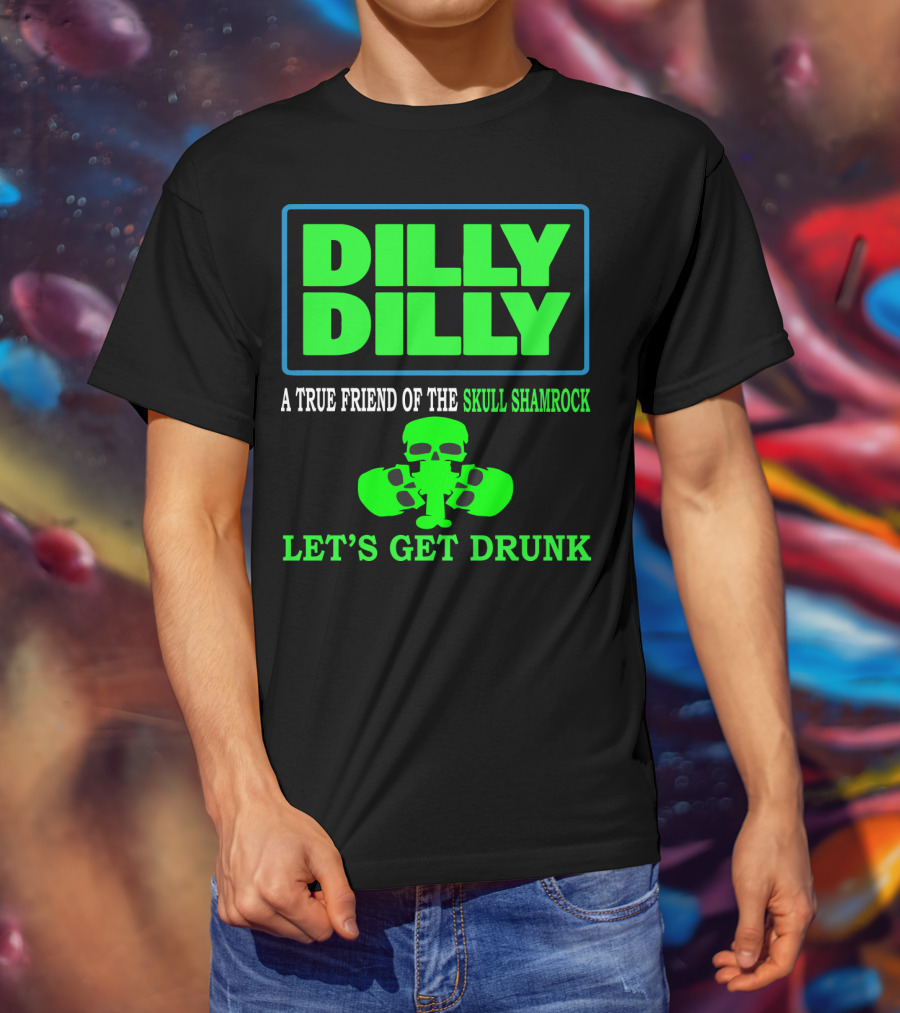 Dilly Dilly A True Friend Of The Skull Shamrock Let's Get Drunk T-Shirt