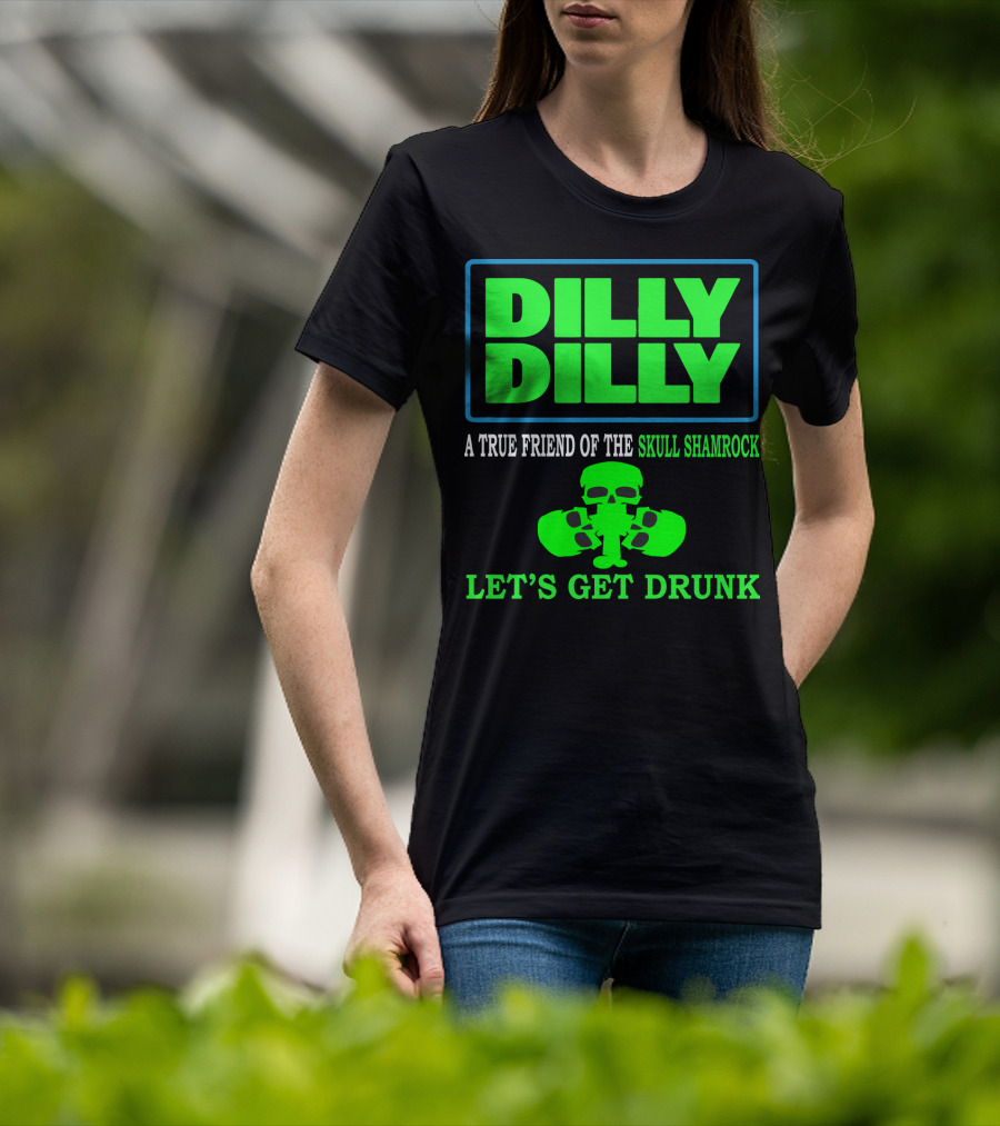 Dilly Dilly A True Friend Of The Skull Shamrock Let's Get Drunk T-Shirt