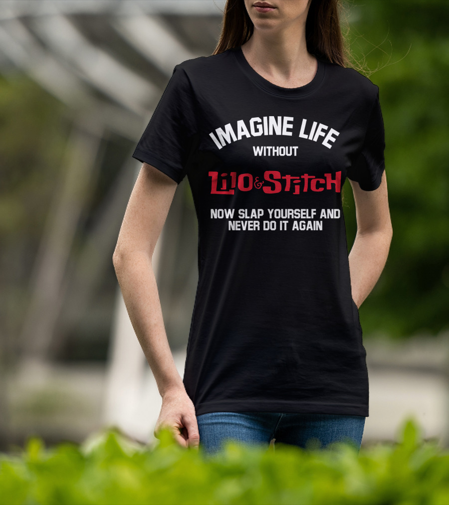 Imagine Life Without Lilo And Stitch Now Slap Yourself And Never Do It Again T-Shirt