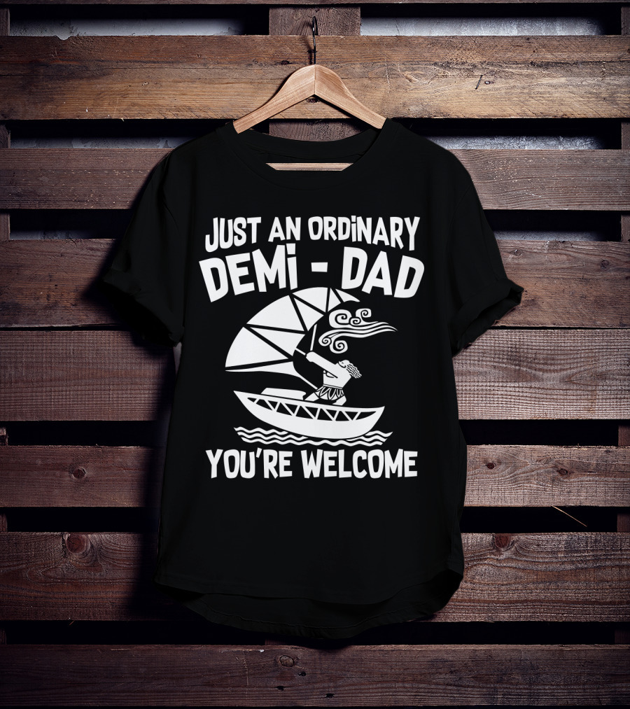 Just An Ordinary Demi-Dad You're Welcome Mythical Hero Sailboat Winds Hair T-Shirt