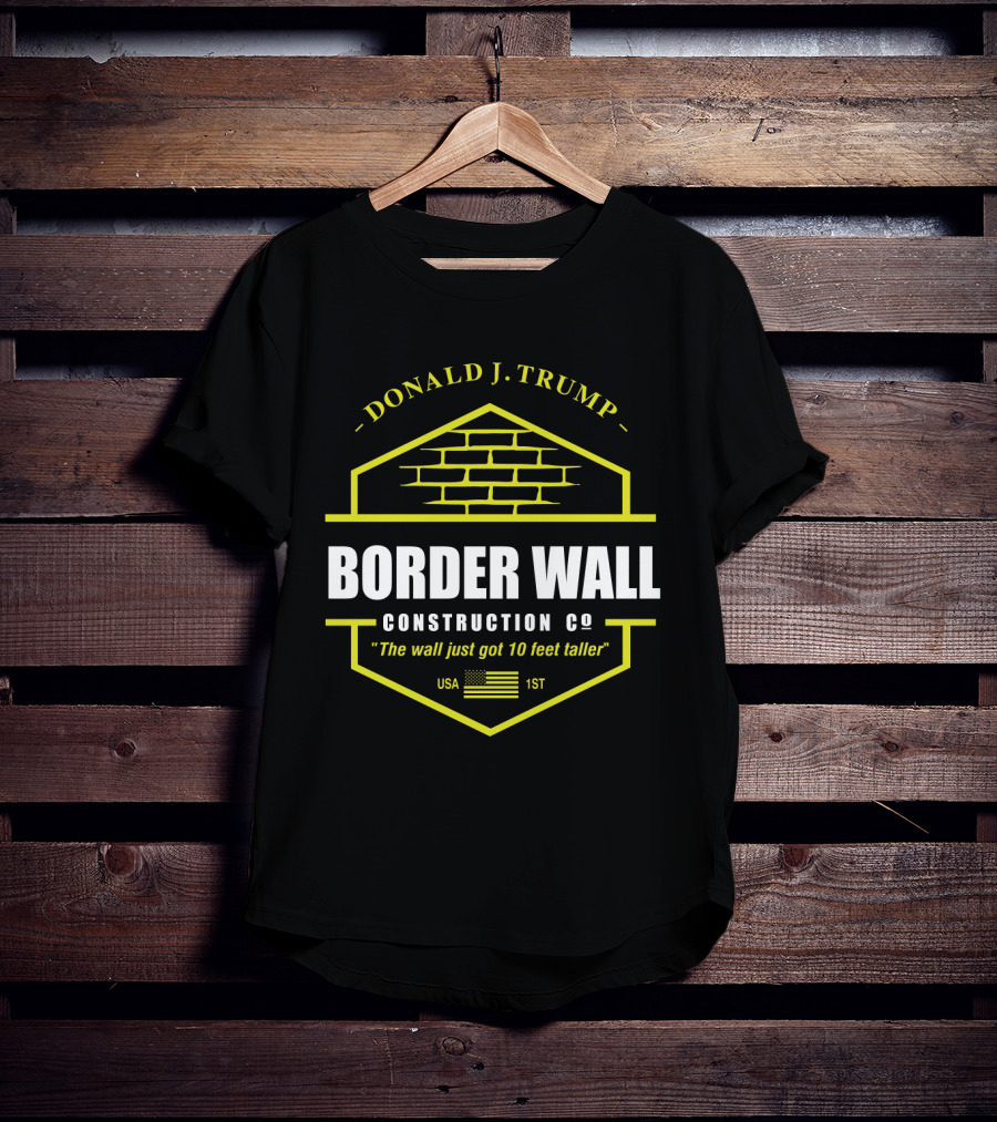 Donald J. Trump Border Wall Construction Co The Wall Just Got 10 Feet Taller Usa 1St American Flag Brick Badge T-Shirt