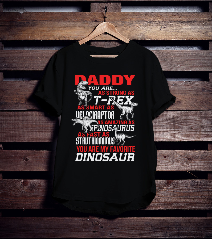 Daddy You Are As Strong As T-Rex Smart Velociraptor Amazing Spinosaurus Fast Struthiomimus Favorite Dinosaur T-Shirt