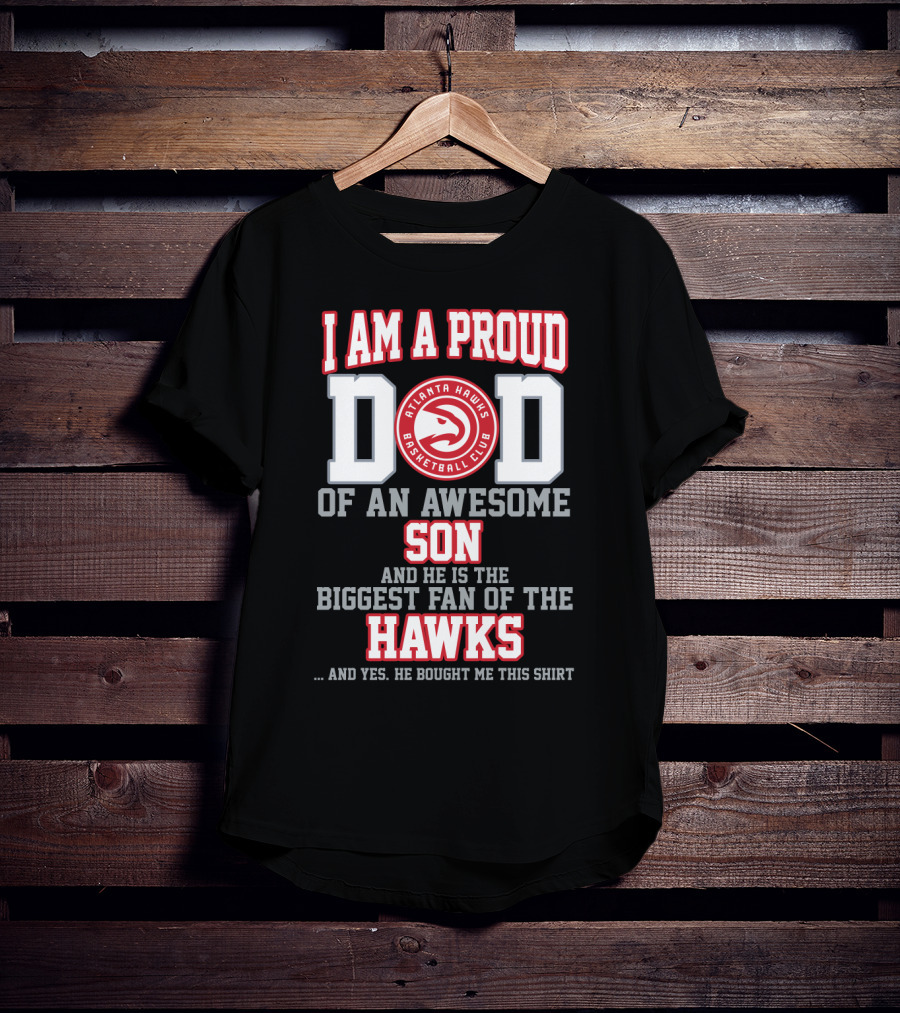 I Am A Proud Dad Of An Awesome Son Biggest Fan Of The Atlanta Hawks Basketball Club T-Shirt