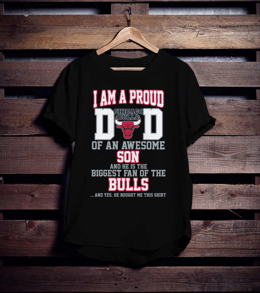 I Am A Proud Chicago Bulls Dad Of An Awesome Son Biggest Fan Of The Bulls T-Shirt