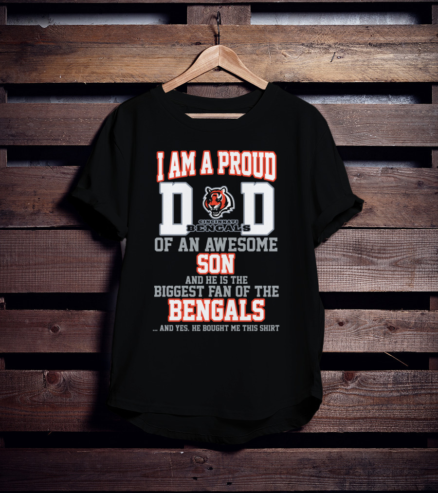 I Am A Proud Dad Of An Awesome Son Biggest Fan Of The Cincinnati Bengals T-Shirt