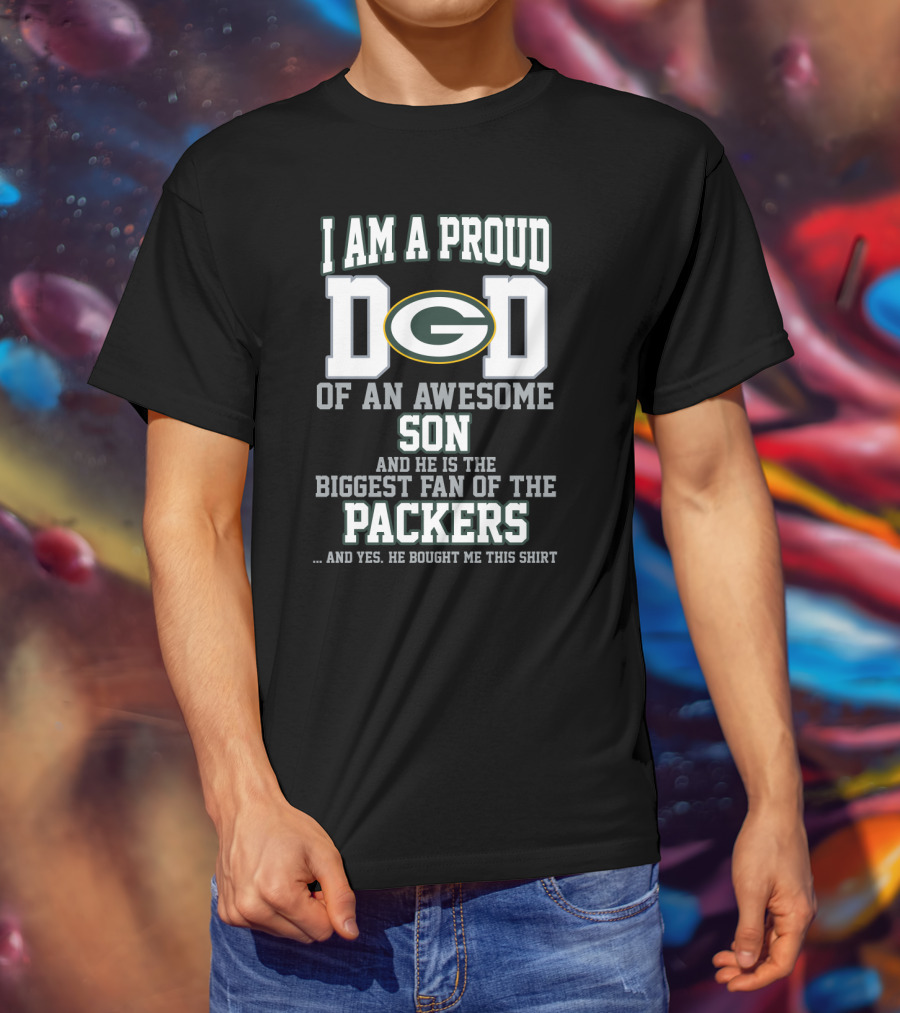I Am A Proud Dad Of An Awesome Son And He Is The Biggest Fan Of The Packers T-Shirt
