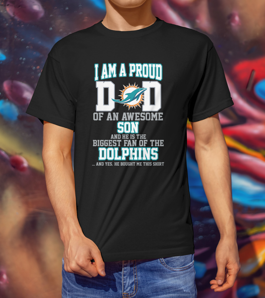 I Am A Proud Dad Of An Awesome Son And He Is The Biggest Fan Of The Dolphins T-Shirt