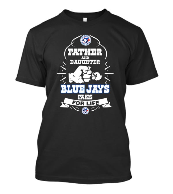 Father And Daughter Blue Jays Fans For Life Toronto Blue Jays Logo Fist Bump T-Shirt